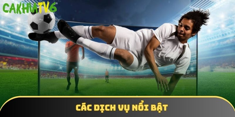 Nền tảng CakhiaTV mang đến khách hàng rất nhiều dịch vụ đặc biệt