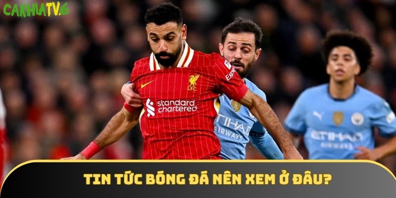 Tin Tức Bóng Đá Tại Cakhiatv: Nhanh Chóng, Chính Xác, Uy Tín